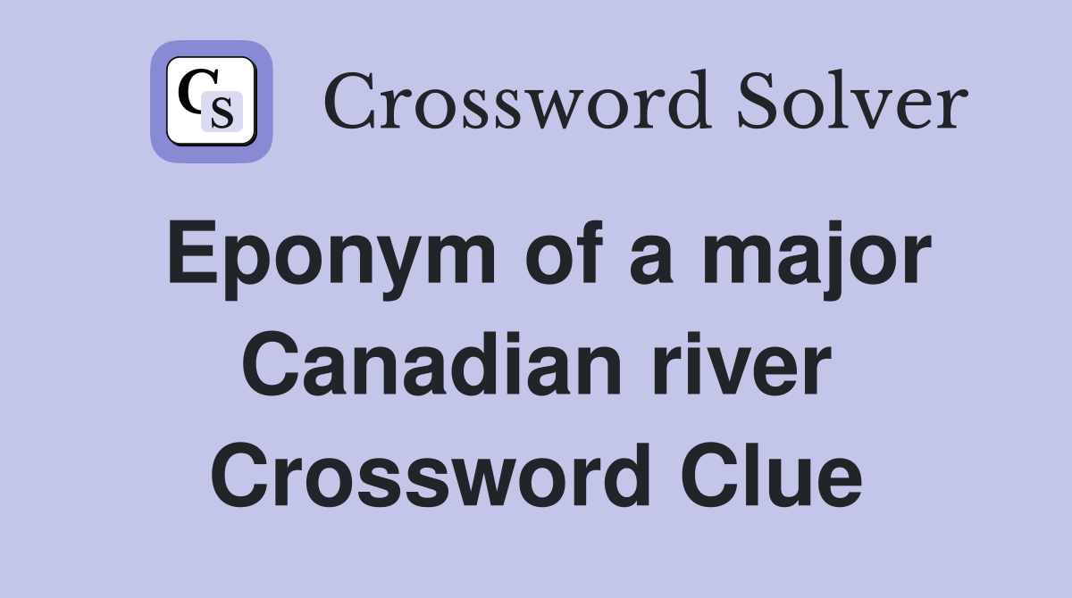 Eponym of a major Canadian river Crossword Clue