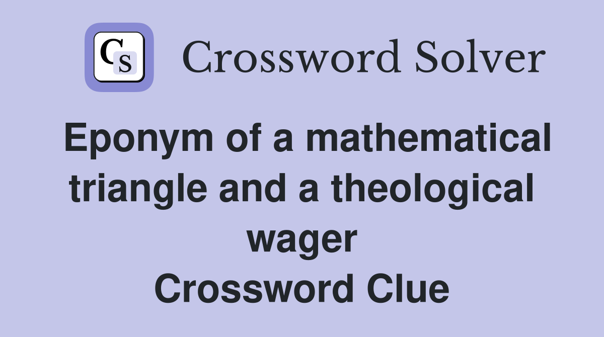 Eponym of a mathematical triangle and a theological wager Crossword Clue