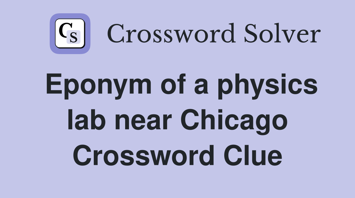 Eponym of a physics lab near Chicago Crossword Clue
