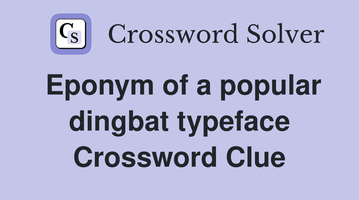 Eponym of a popular dingbat typeface Crossword Clue