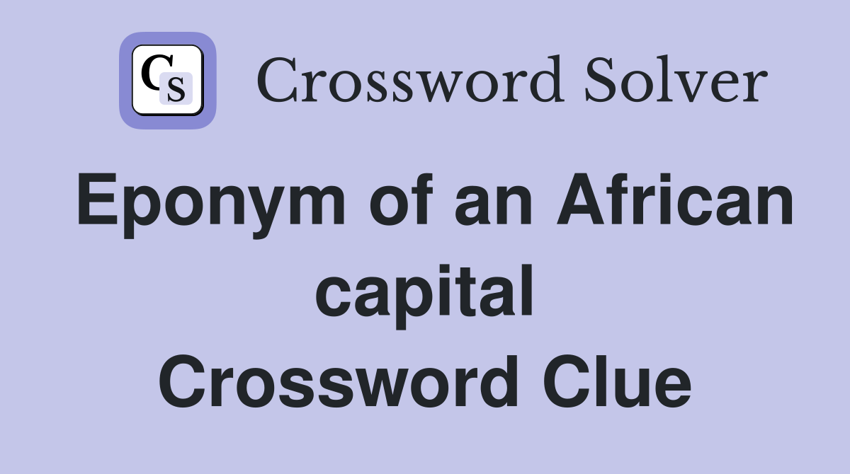 Eponym of an African capital Crossword Clue
