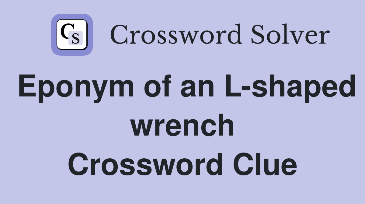 Eponym of an L-shaped wrench Crossword Clue