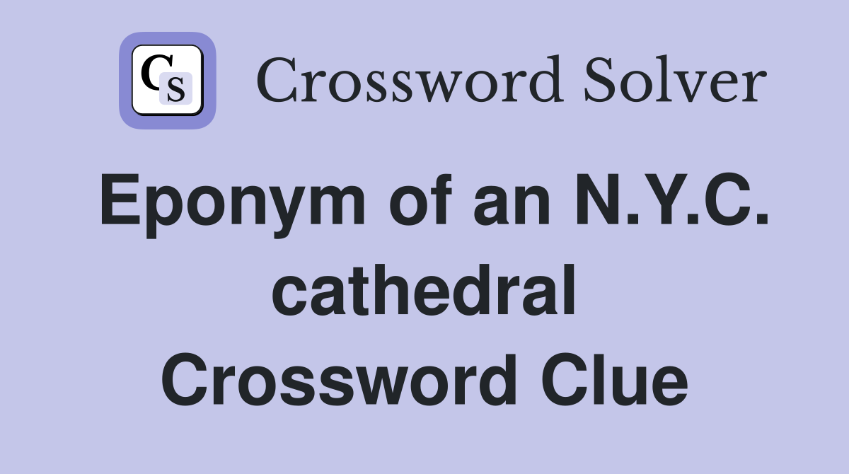 Eponym of an N.Y.C. cathedral Crossword Clue