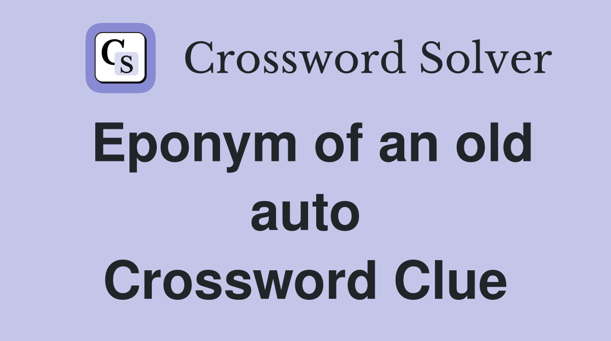 Eponym of an old auto Crossword Clue