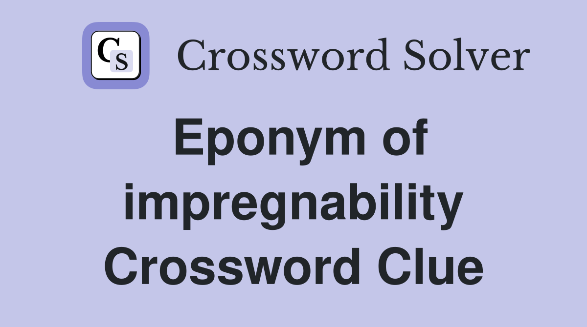 Eponym of impregnability Crossword Clue