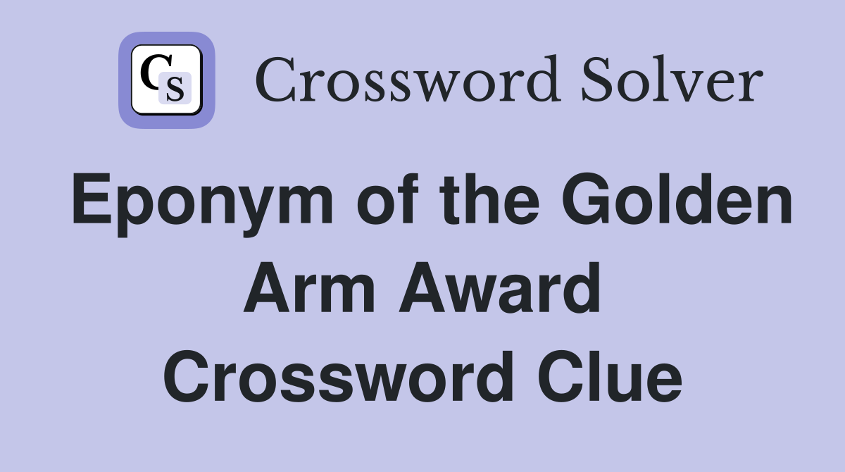 Eponym of the Golden Arm Award Crossword Clue