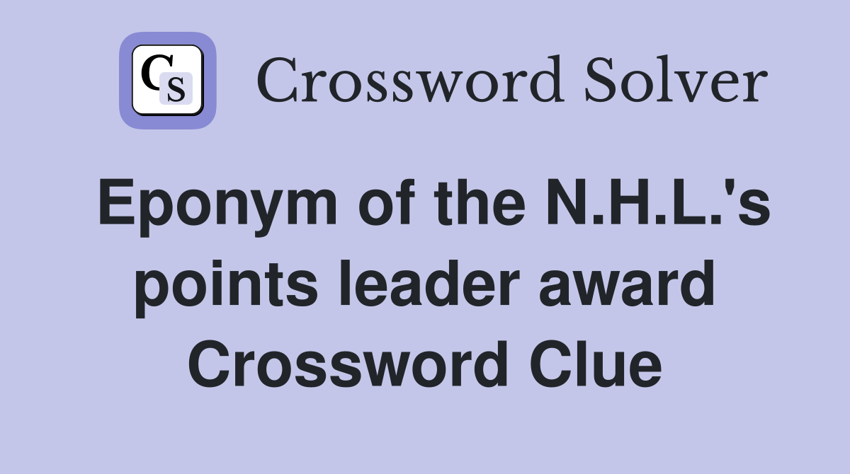 Eponym of the N.H.L.'s points leader award Crossword Clue