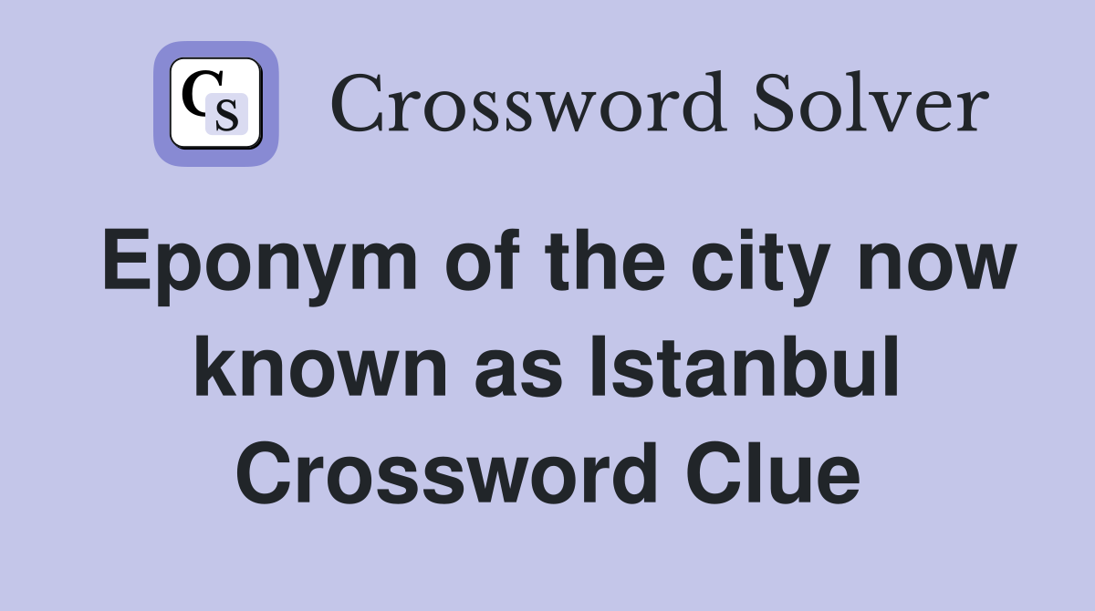 Eponym of the city now known as Istanbul Crossword Clue