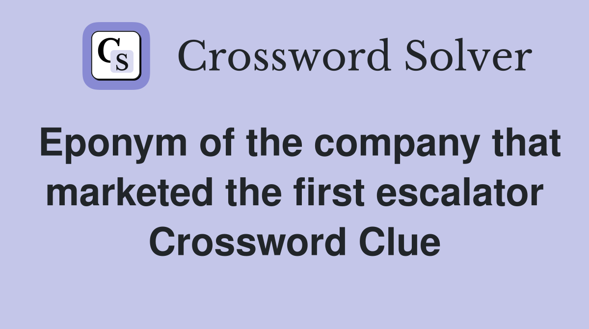 Eponym of the company that marketed the first escalator Crossword Clue