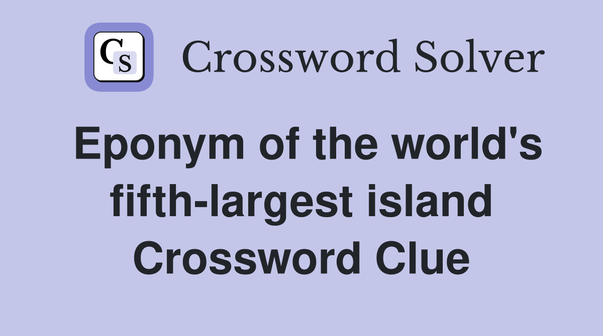 Eponym of the world's fifth-largest island Crossword Clue
