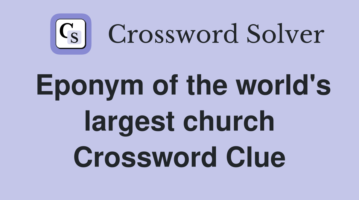 Eponym of the world's largest church Crossword Clue