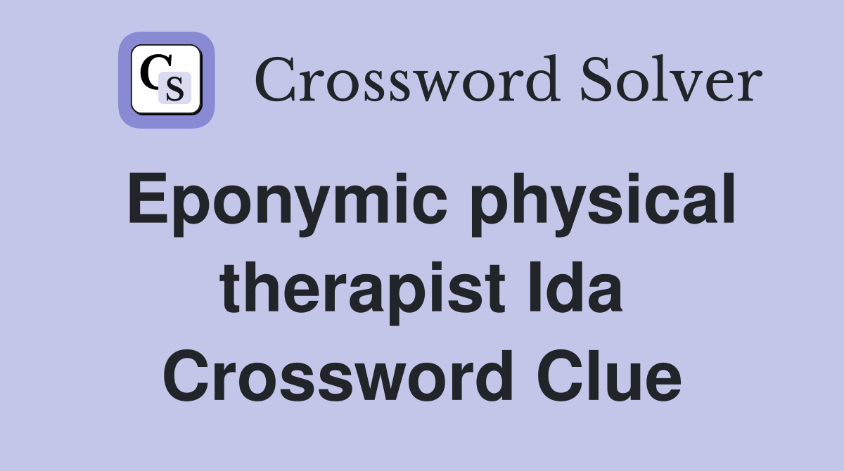 Eponymic physical therapist Ida Crossword Clue