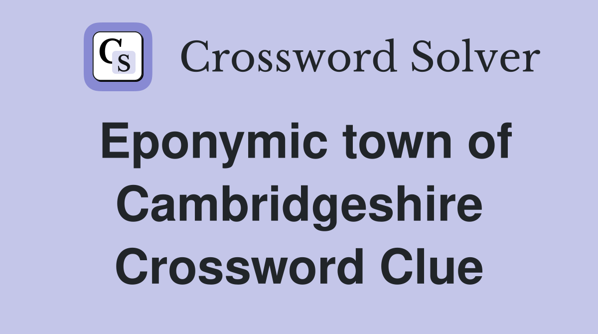 Eponymic town of Cambridgeshire Crossword Clue