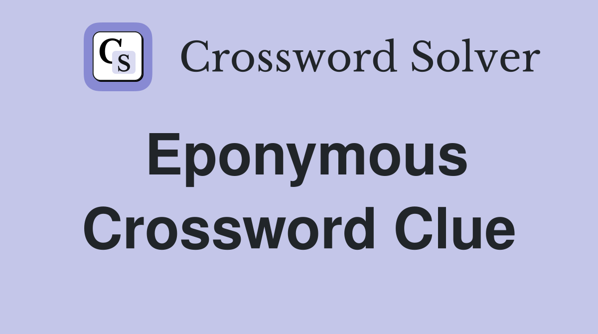 Eponymous Crossword Clue