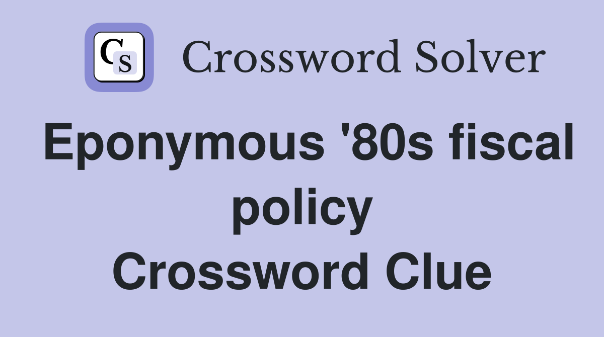 Eponymous '80s fiscal policy Crossword Clue