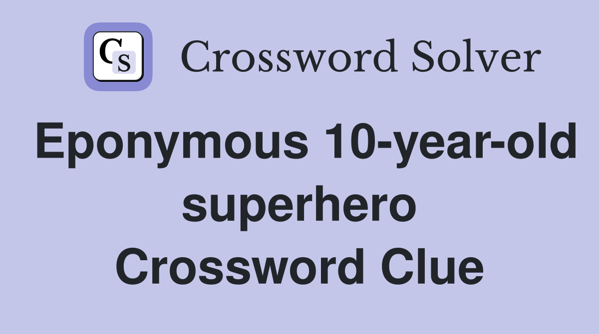 Eponymous 10-year-old superhero Crossword Clue