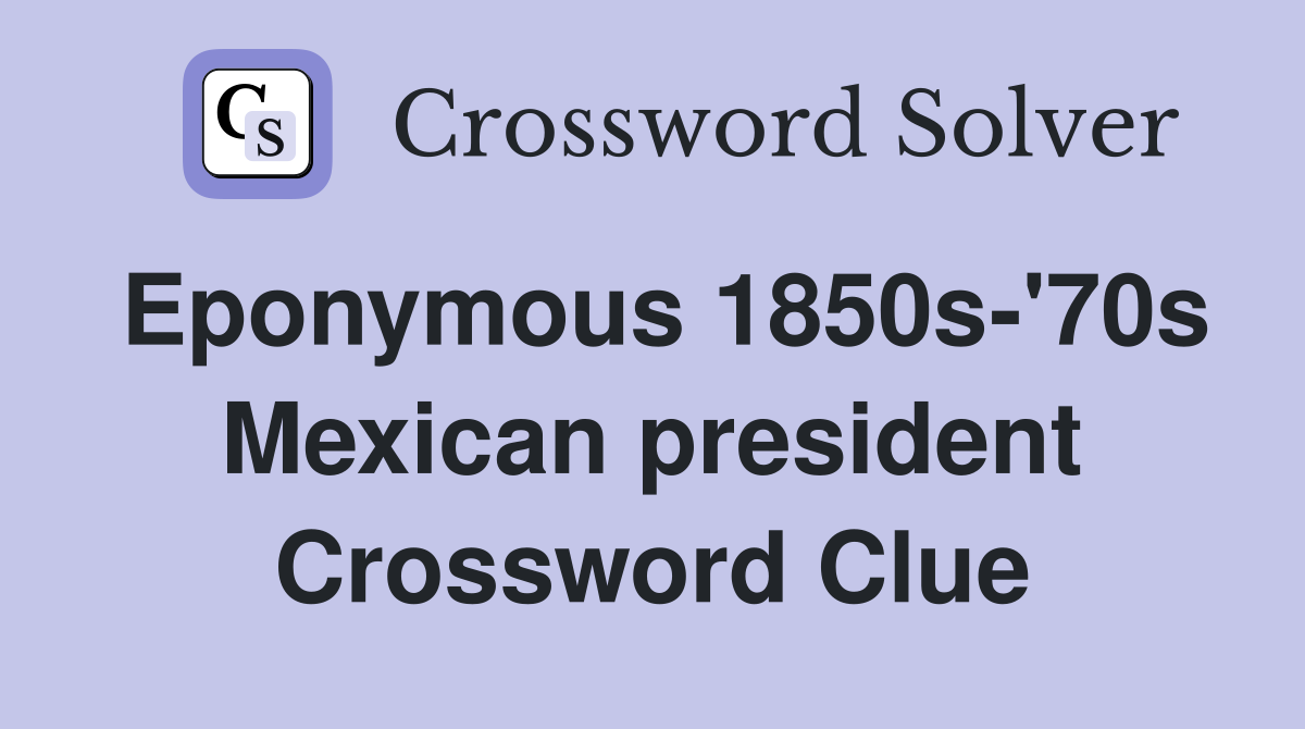 Eponymous 1850s-'70s Mexican president Crossword Clue