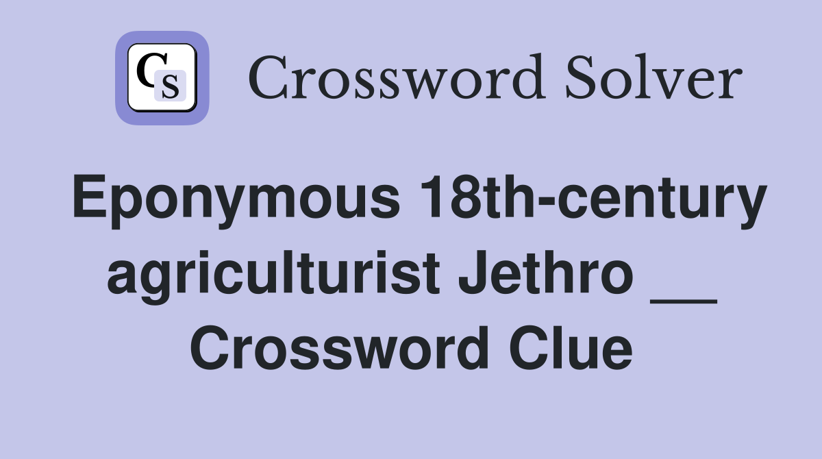 Eponymous 18th-century agriculturist Jethro __ Crossword Clue