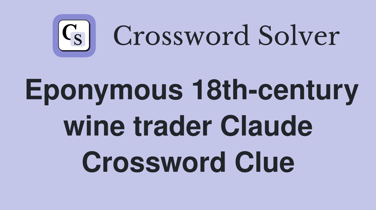 Eponymous 18th-century wine trader Claude Crossword Clue