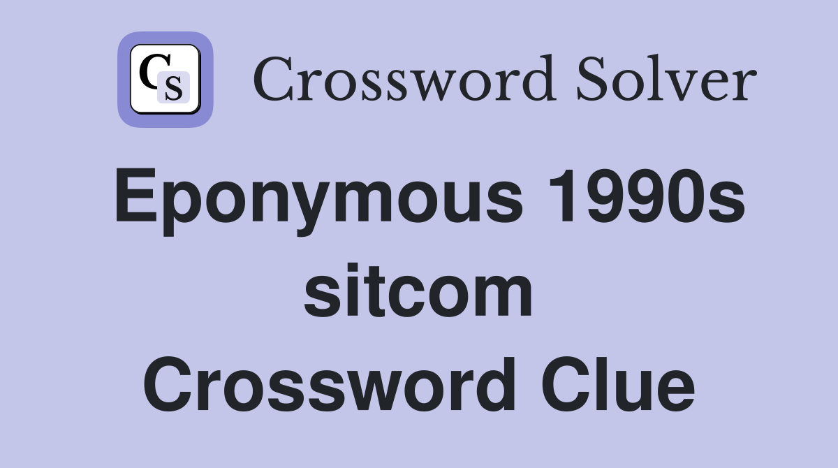 Eponymous 1990s sitcom Crossword Clue