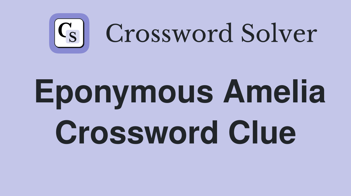 Eponymous Amelia Crossword Clue