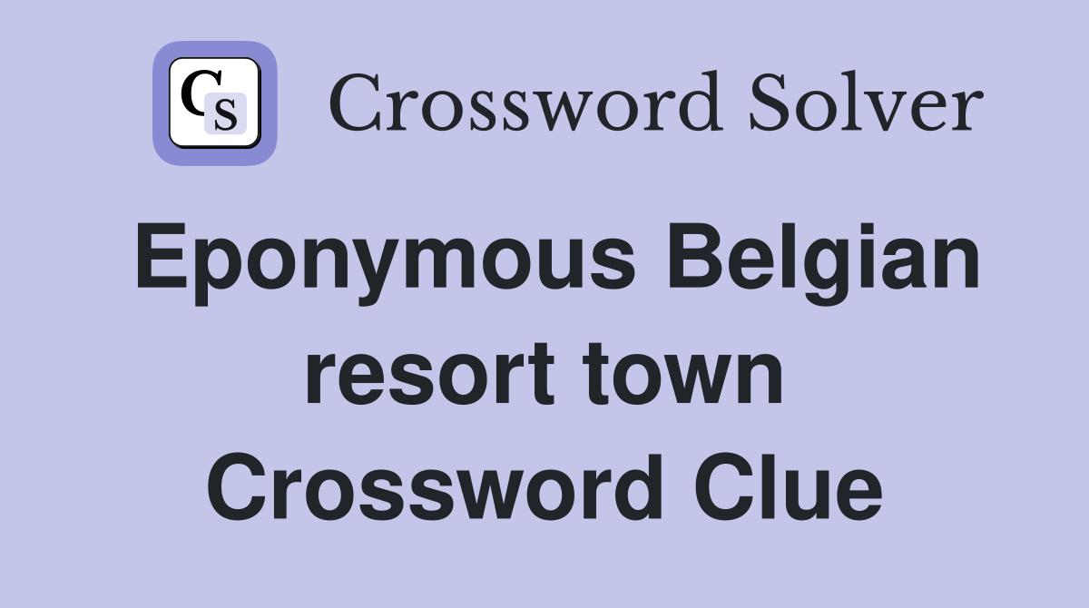 Eponymous Belgian resort town Crossword Clue