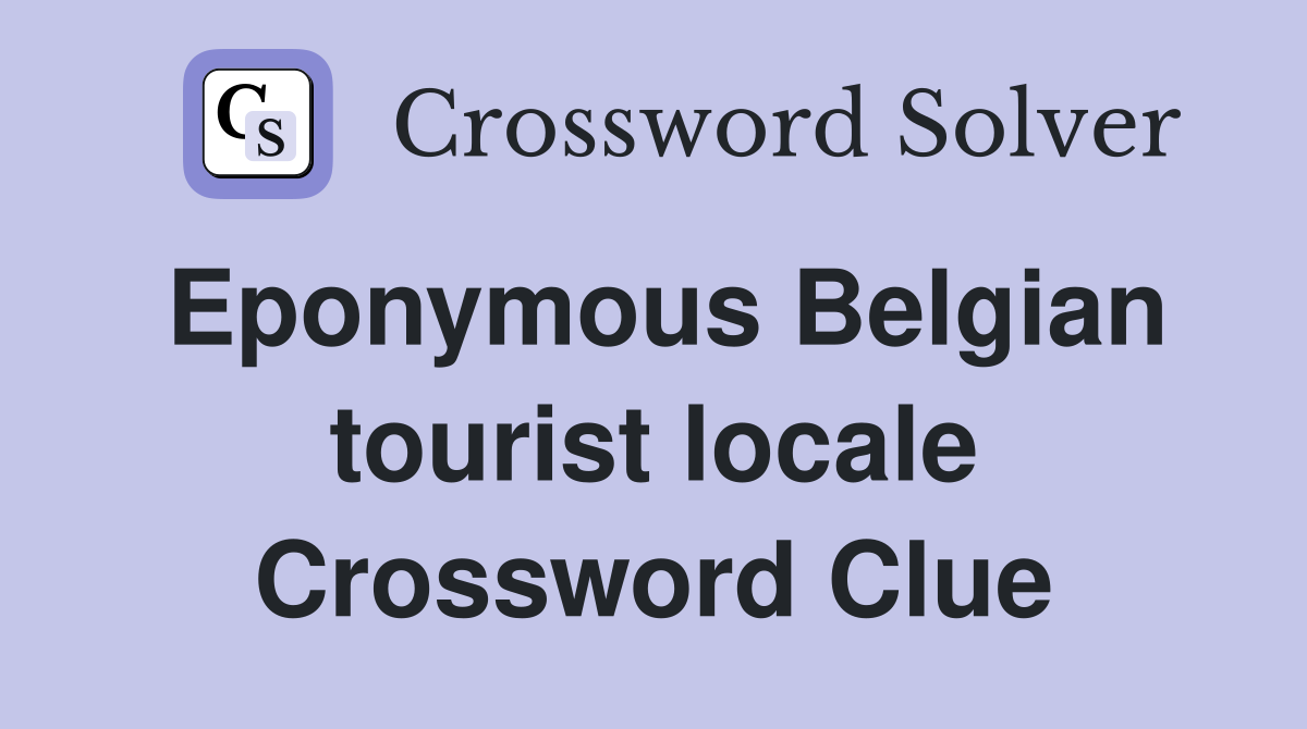 Eponymous Belgian tourist locale Crossword Clue