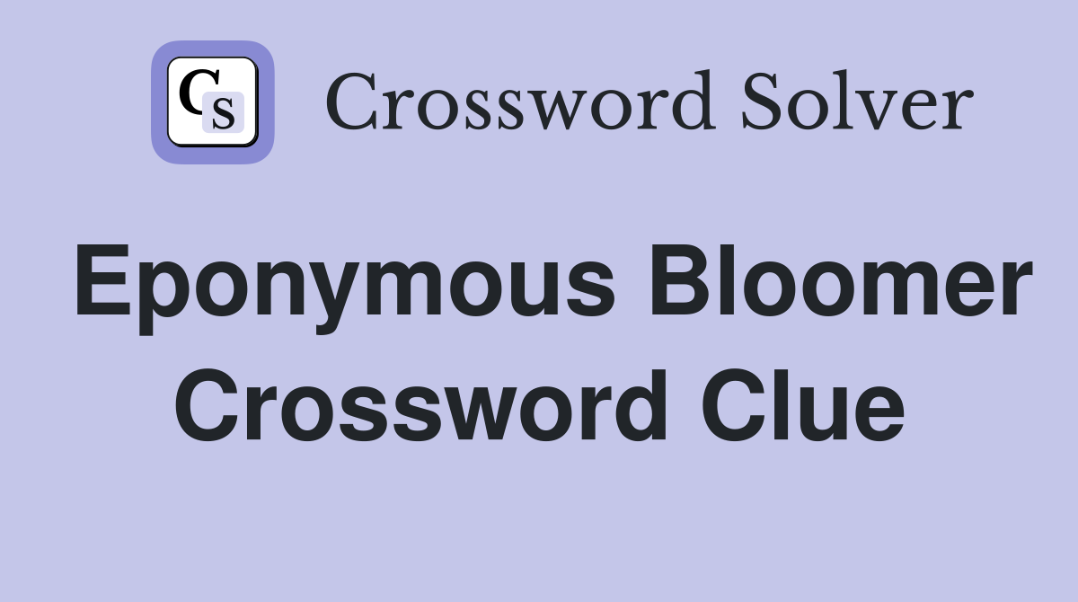 Eponymous Bloomer Crossword Clue