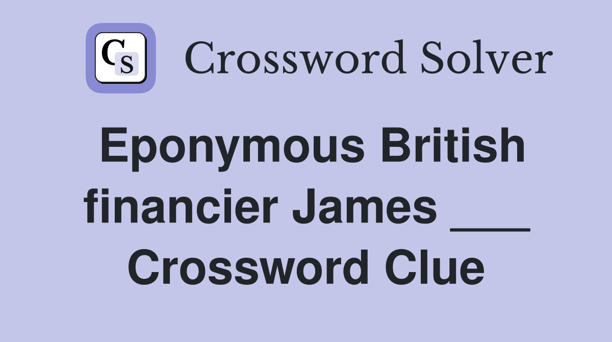 Eponymous British financier James ___ Crossword Clue