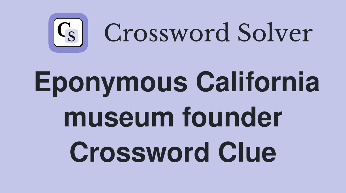 Eponymous California museum founder Crossword Clue