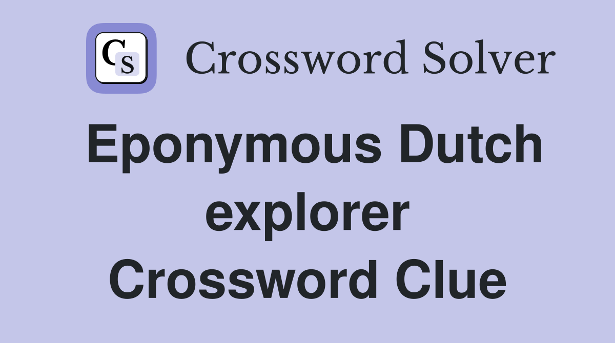 Eponymous Dutch explorer Crossword Clue