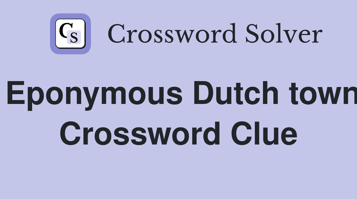 Eponymous Dutch town Crossword Clue