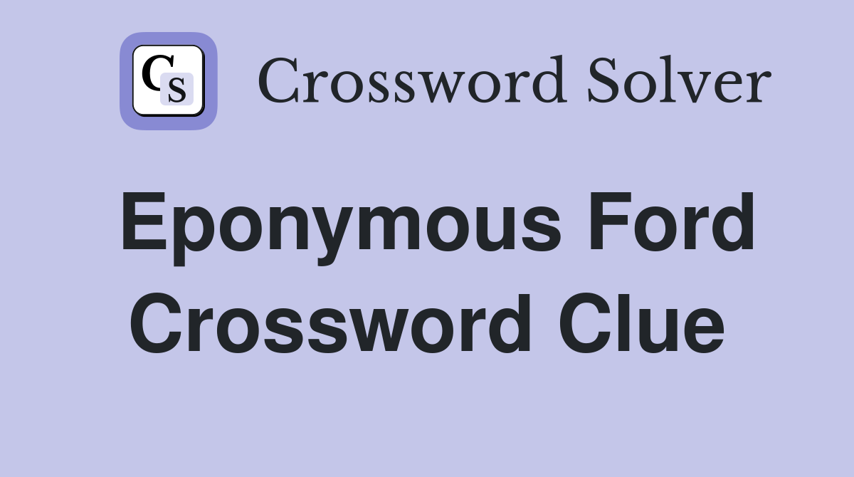 Eponymous Ford Crossword Clue