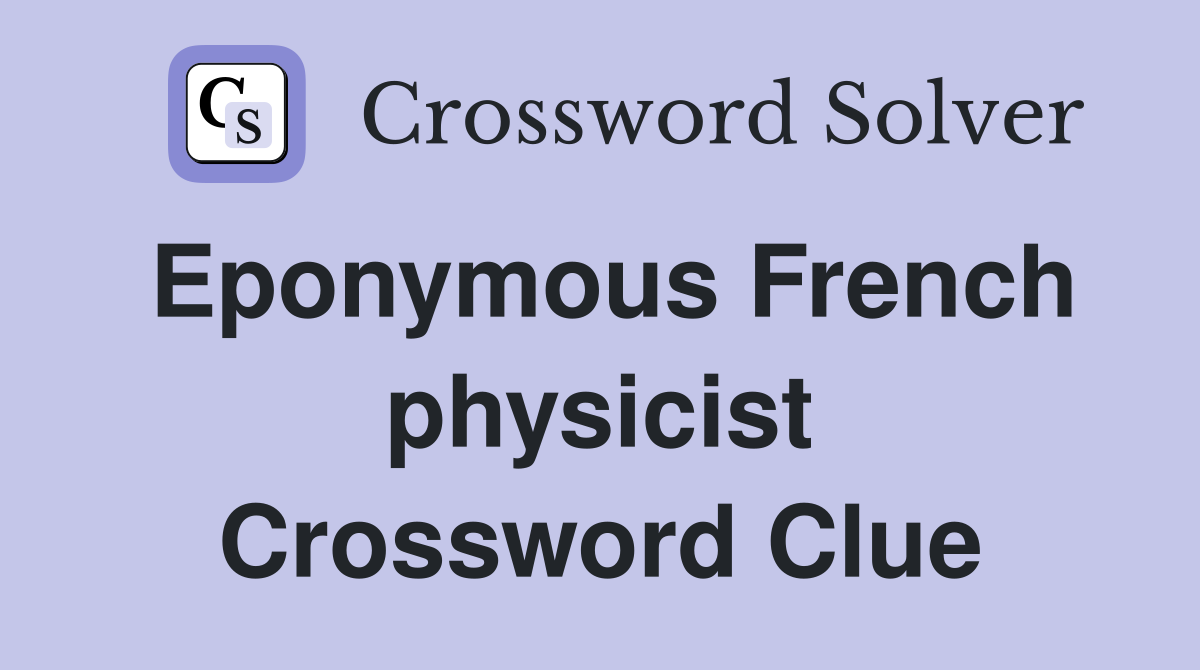 Eponymous French physicist Crossword Clue