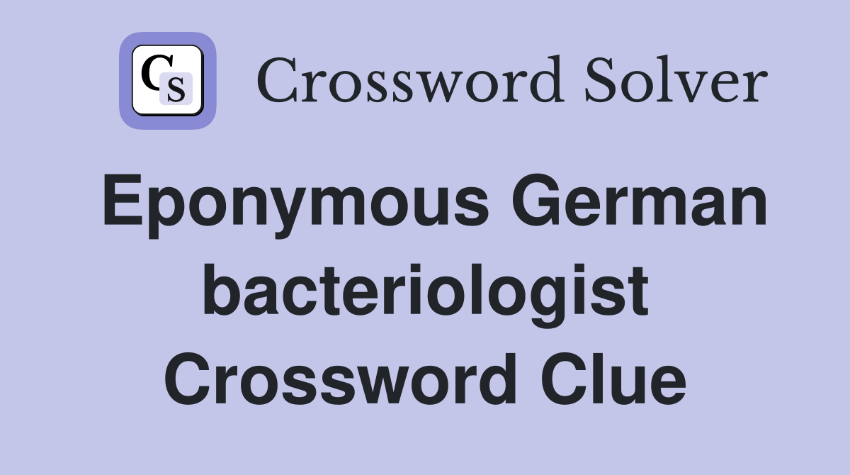 Eponymous German bacteriologist Crossword Clue