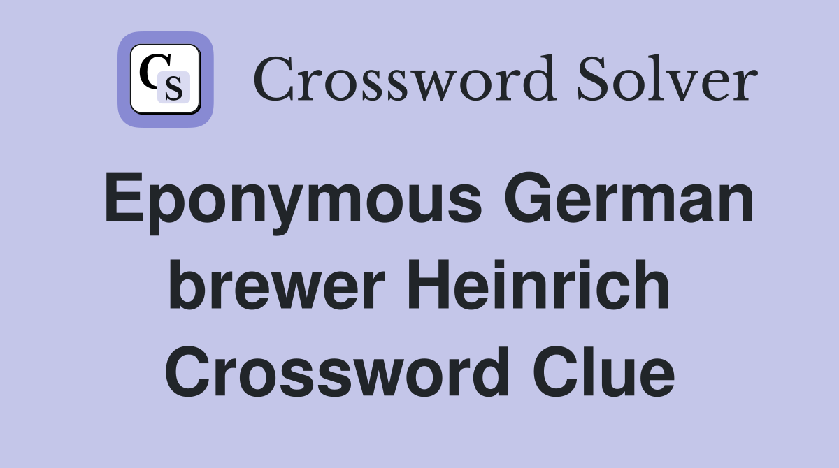 Eponymous German brewer Heinrich Crossword Clue