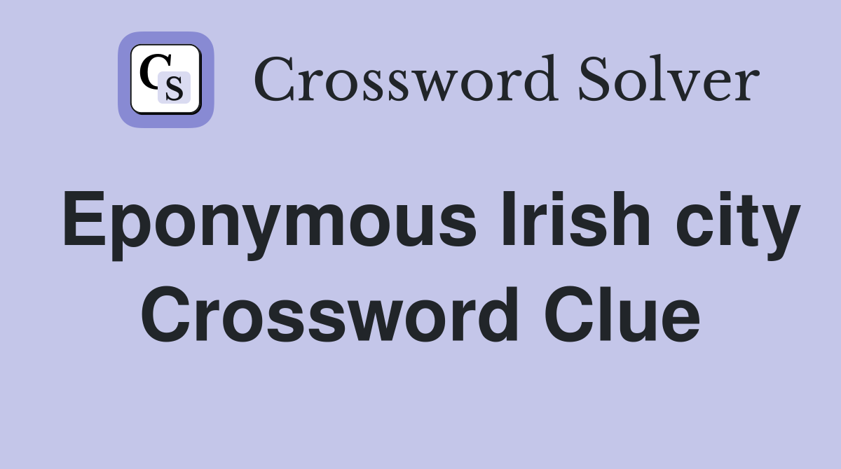 Eponymous Irish city Crossword Clue