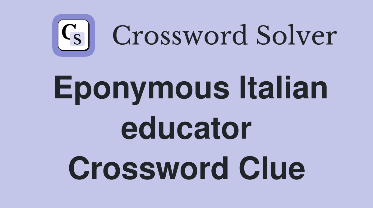 Eponymous Italian educator Crossword Clue
