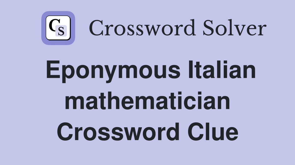 Eponymous Italian mathematician Crossword Clue