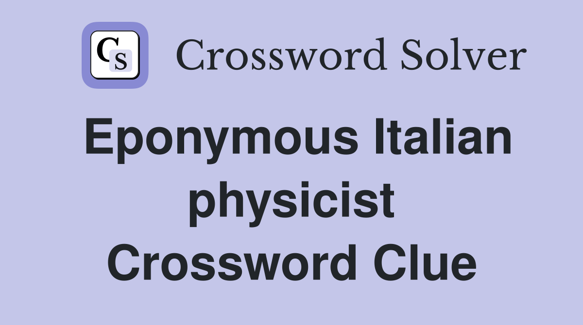 Eponymous Italian physicist Crossword Clue