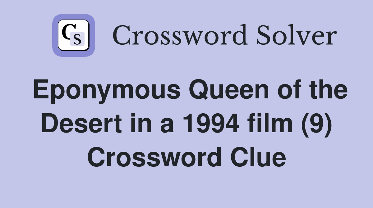 Eponymous Queen of the Desert in a 1994 film (9) Crossword Clue