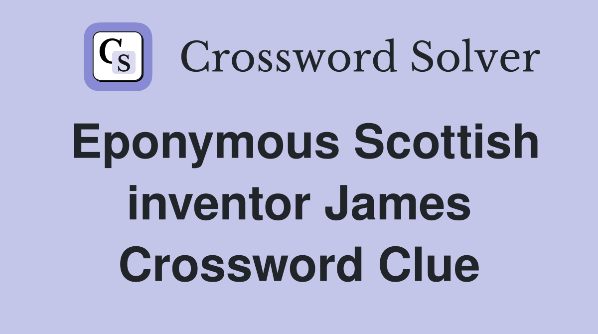 Eponymous Scottish inventor James Crossword Clue
