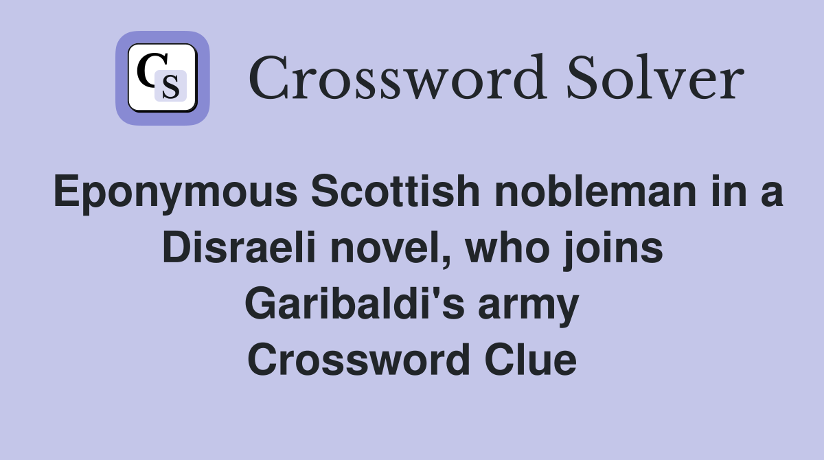 Eponymous Scottish nobleman in a Disraeli novel, who joins Garibaldi's army Crossword Clue