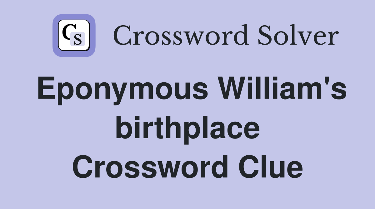 Eponymous William's birthplace Crossword Clue