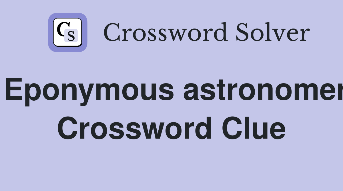 Eponymous astronomer Crossword Clue