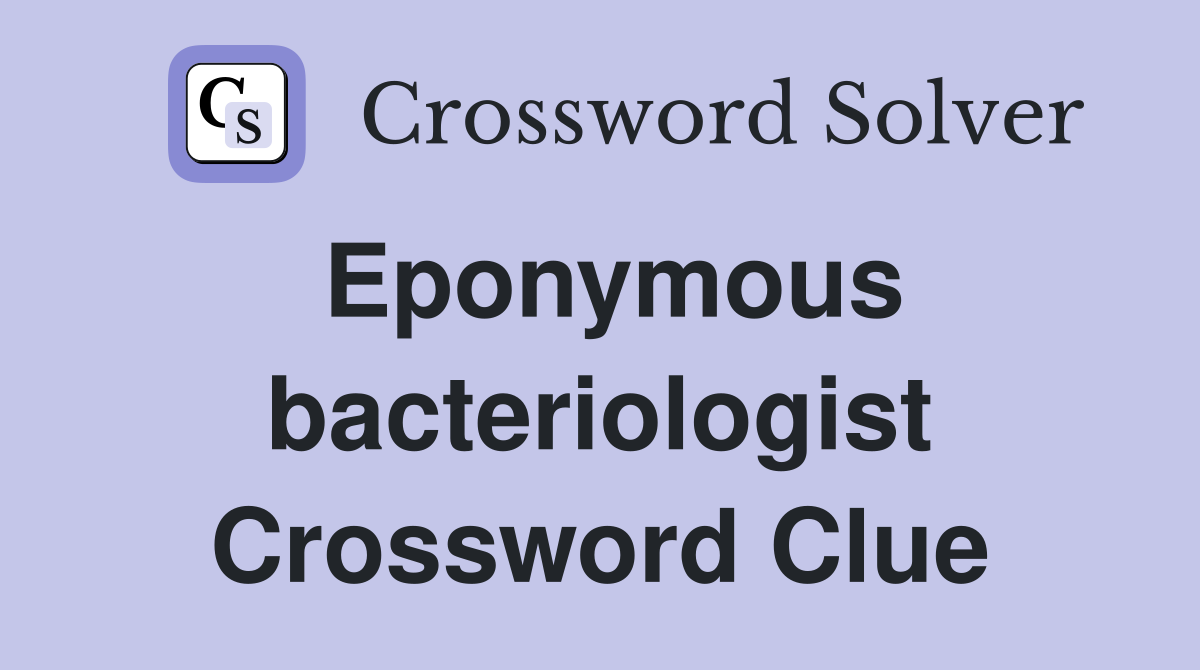 Eponymous bacteriologist Crossword Clue