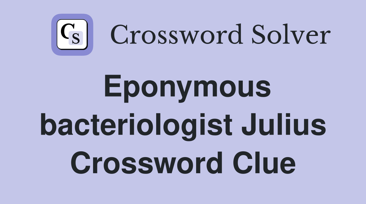 Eponymous bacteriologist Julius Crossword Clue