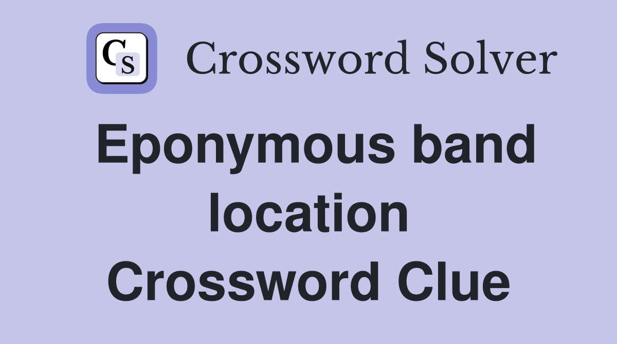 Eponymous band location Crossword Clue