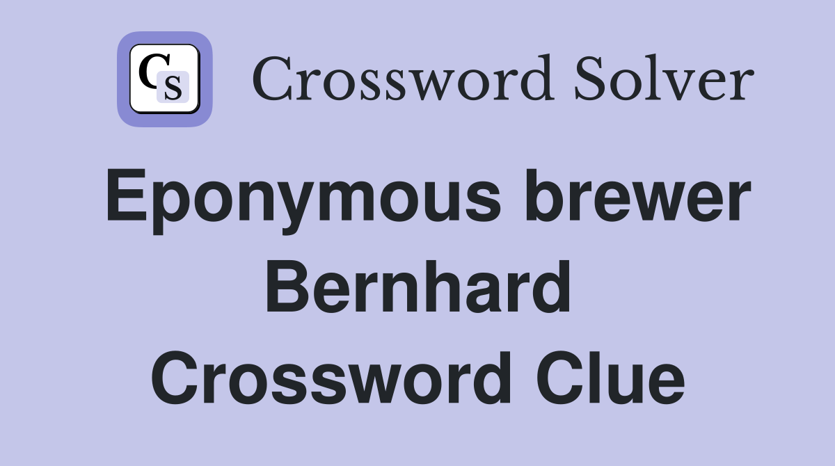 Eponymous brewer Bernhard Crossword Clue