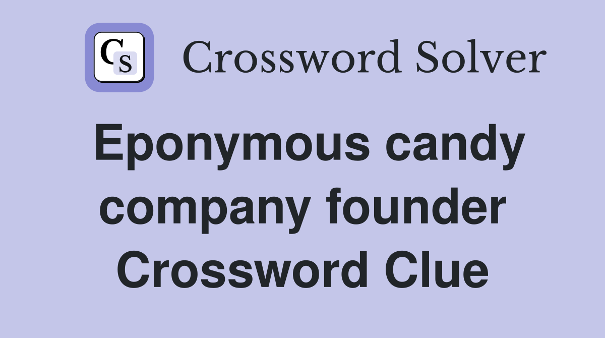 Eponymous candy company founder Crossword Clue
